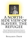 A North-Side View of Slavery. The Refugee: Or the Narratives of Fugitive Slaves in Canada. Related by Themselves, with an Account of the History and C - Paperback