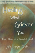 Healing What Grieves You: Four Steps to a Peaceful Heart - Paperback