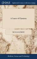 A Course of Chymistry: Containing an Easie Method of Preparing Those Chymical Medicines Which are Used in Physick. ... By Nicholas Lemery, .. - Hardcover