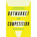 Outmarket the Competition: Advanced Marketing Tactics to Drive Growth and Profitability - Hardcover
