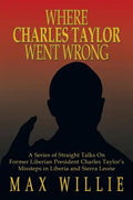 Where Charles Taylor Went Wrong: A Series of Straight Talks on Former Liberian President Charles Taylor's Missteps in Liberia and Sierra Leone - Paperback