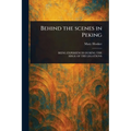 Behind the Scenes in Peking - Paperback