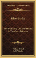Silver Strike: The True Story Of Silver Mining In The Coeur D'Alenes - Hardcover