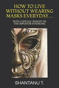 How to Live Without Wearing Masks Everyday...: With a Special Insight on the Impostor Syndrome - Paperback