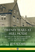 Twenty Years at Hull House: History of the Settlement House and Social Reformism in Chicago's West Side - Paperback