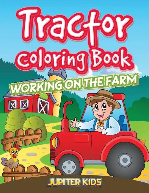 Tractor Coloring Book: Working On The Farm - Paperback