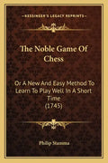 The Noble Game Of Chess: Or A New And Easy Method To Learn To Play Well In A Short Time (1745) - Paperback