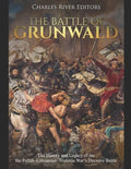 The Battle of Grunwald: The History and Legacy of the the Polish-Lithuanian-Teutonic War's Decisive Battle - Paperback