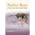 Native Bees of the Lower Rio Grande Valley: A Photographic Guide - Paperback