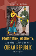 Prostitution, Modernity, and the Making of the Cuban Republic, 1840-1920 - Paperback