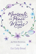 Moments of Peace for Moms: 365 Daily Devotions from Our Daily Bread (a Daily Bible Devotional for the Entire Year) - Hardcover