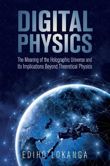 Digital Physics: The Meaning of the Holographic Universe and Its Implications Beyond Theoretical Physics - Paperback