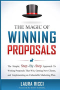 The Magic Of Winning Proposals: The Simple, Step-By-Step Approach To Writing Proposals That Win, Getting New Clients, and Implementing an Unbeatable M - Paperback