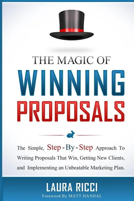 The Magic Of Winning Proposals: The Simple, Step-By-Step Approach To Writing Proposals That Win, Getting New Clients, and Implementing an Unbeatable M - Paperback