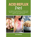 Acid Reflux Diet: An Absolute Beginner's 5-Step Plan, With a Foods List, Sample Recipes, and a 7-Day Meal Plan - Paperback