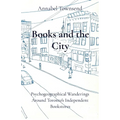 Books and the City: Psychogeographical Wanderings Around Toronto's Independent Bookstores - Paperback