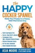 The Happy Cocker Spaniel: Raise Your Puppy to a Happy, Well-Mannered Dog - Paperback