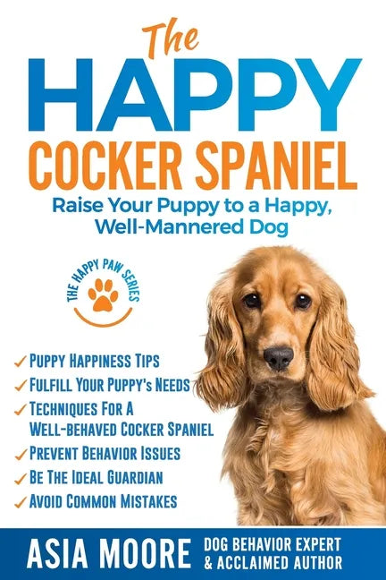 The Happy Cocker Spaniel: Raise Your Puppy to a Happy, Well-Mannered Dog - Paperback