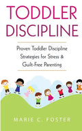 Toddler Discipline: Proven Toddler Discipline Strategies for Stress & Guilt-Free Parenting - Paperback