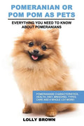 Pomeranian as Pets: Pomeranians Characteristics, Health, Diet, Breeding, Types, Care and a whole lot more! Everything You Need to Know about Pomerania - Paperback