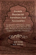 French Provincial - Furniture and Accessories - For Interiors and Gardens: Lamps - Clocks - Faience - Porcelain - Tole and Other Metalwork - Garden Fo - Hardcover
