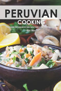 Peruvian Cooking: Discover the Flavors of Peru With These 30 Delicious Recipes! - Paperback