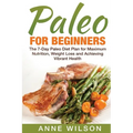 Paleo for Beginners: The 7-Day Paleo Diet Plan for Maximum Nutrition, Weight Loss and Achieving Vibrant Health - Paperback