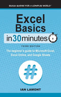 Excel Basics In 30 Minutes: The beginner's guide to Microsoft Excel, Excel Online, and Google Sheets - Hardcover