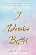 I Deserve Better: The Real and Raw Truth on Relationships, Friendships, and All Connections in Between - Paperback