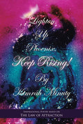 Lighten up Phoenix, Keep Rising!: Inspirational Poetry Based on the Law of Attraction - Paperback