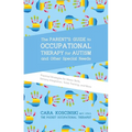 The Parent's Guide to Occupational Therapy for Autism and Other Special Needs: Practical Strategies for Motor Skills, Sensory Integration, Toilet Trai - Paperback