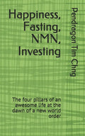 Happiness, Fasting, NMN, Investing: The four pillars of an awesome life at the dawn of a new world order - Paperback
