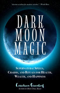Dark Moon Magic: Supernatural Spells, Charms, and Rituals for Health, Wealth, and Happiness (Moon Phases, Astrology Oracle, Dark Moon Goddess, Simple - Paperback
