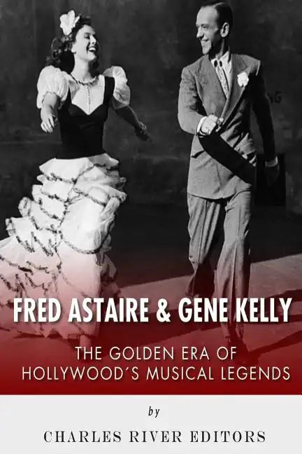 Fred Astaire and Gene Kelly: The Golden Era of Hollywood's Musical Legends - Paperback