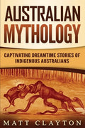 Australian Mythology: Captivating Dreamtime Stories of Indigenous Australians - Paperback