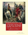 A friend of Caesar, a tale of the fall of the Roman republic, time 50-47 B.C: By: William Stearns Davis (The World's Classics) - Paperback