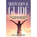 Motivational Guide: The Ultimate Motivation Guide to Success - Paperback