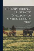 The Farm Journal Illustrated Directory of Marion County, Ohio: With a Complete Road Map of the County - Paperback