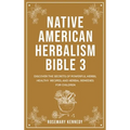 Native American Herbalism Bible 3: Discover the Secrets of Powerful Herbs, Healthy Recipes, and Herbal Remedies for Children - Hardcover