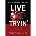 Live or Die Tryin': My Journey to Freedom, Forgiveness and Healing - Hardcover