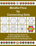 Mindful Flow by Connecting Dots: A Step-by-Step Guide for Achieving Mindful Flow with Drawing and Coloring Rangoli Art - Paperback