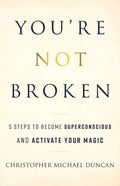 You're Not Broken: 5 Steps to Become Superconscious and Activate Your Magic - Paperback
