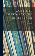 Our Little Spartan Cousin of Long Ago: Being the Story of Chartas, a Boy of Sparta - Hardcover