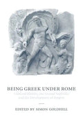 Being Greek Under Rome: Cultural Identity, the Second Sophistic and the Development of Empire - Paperback