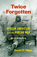 Twice Forgotten: African Americans and the Korean War, an Oral History - Hardcover