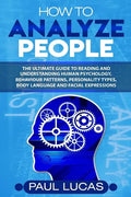 How to Analyze People: The Ultimate Guide to Learning, Understanding and Reading Body Language, Personality Types, Human Behaviour and Human Psycholog - Paperback