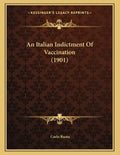 An Italian Indictment Of Vaccination (1901) - Paperback