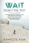 Wait - Don't Die Yet!: A complete guide to all things no one really wants to think about (but everyone needs to know) before, during, and after a love - Paperback