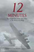 12 Minutes: The Untold Story of the Ghost Plane at The Battle of the Bulge - Paperback