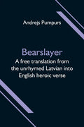 Bearslayer; A free translation from the unrhymed Latvian into English heroic verse - Paperback